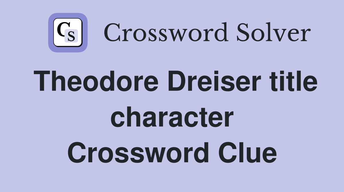 Theodore Dreiser title character Crossword Clue