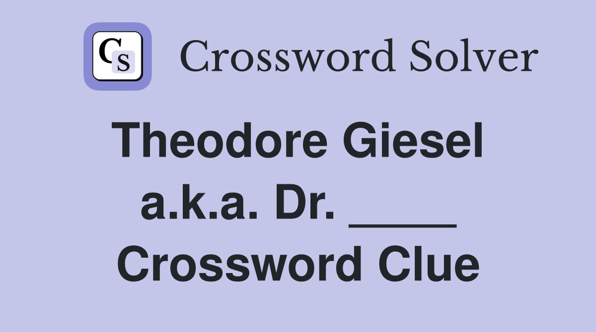 Theodore Giesel  a.k.a. Dr. ____ Crossword Clue