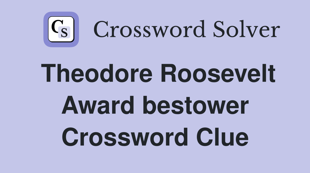 Theodore Roosevelt Award bestower Crossword Clue