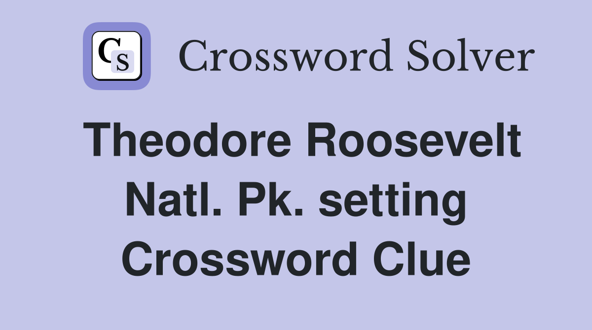 Theodore Roosevelt Natl. Pk. setting Crossword Clue