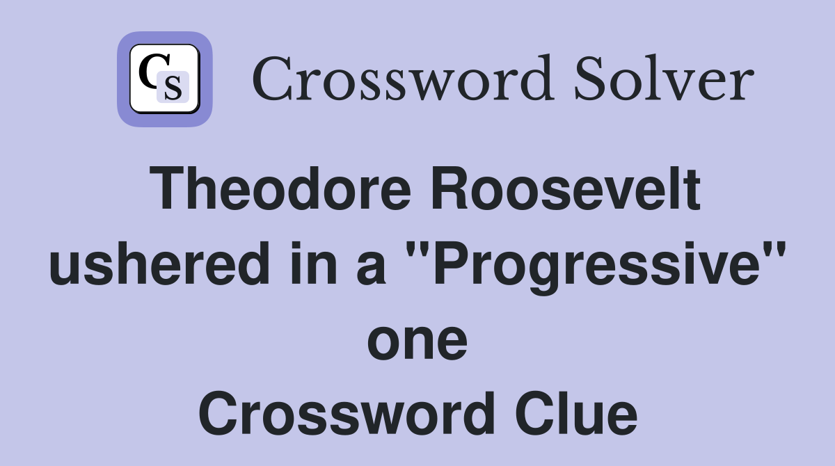 Theodore Roosevelt ushered in a "Progressive" one Crossword Clue