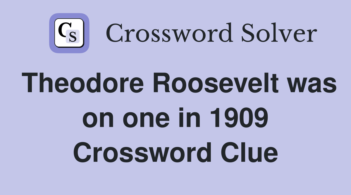 Theodore Roosevelt was on one in 1909 Crossword Clue