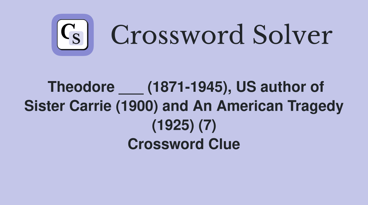 Theodore ___ (1871-1945), US author of Sister Carrie (1900) and An American Tragedy (1925) (7) Crossword Clue