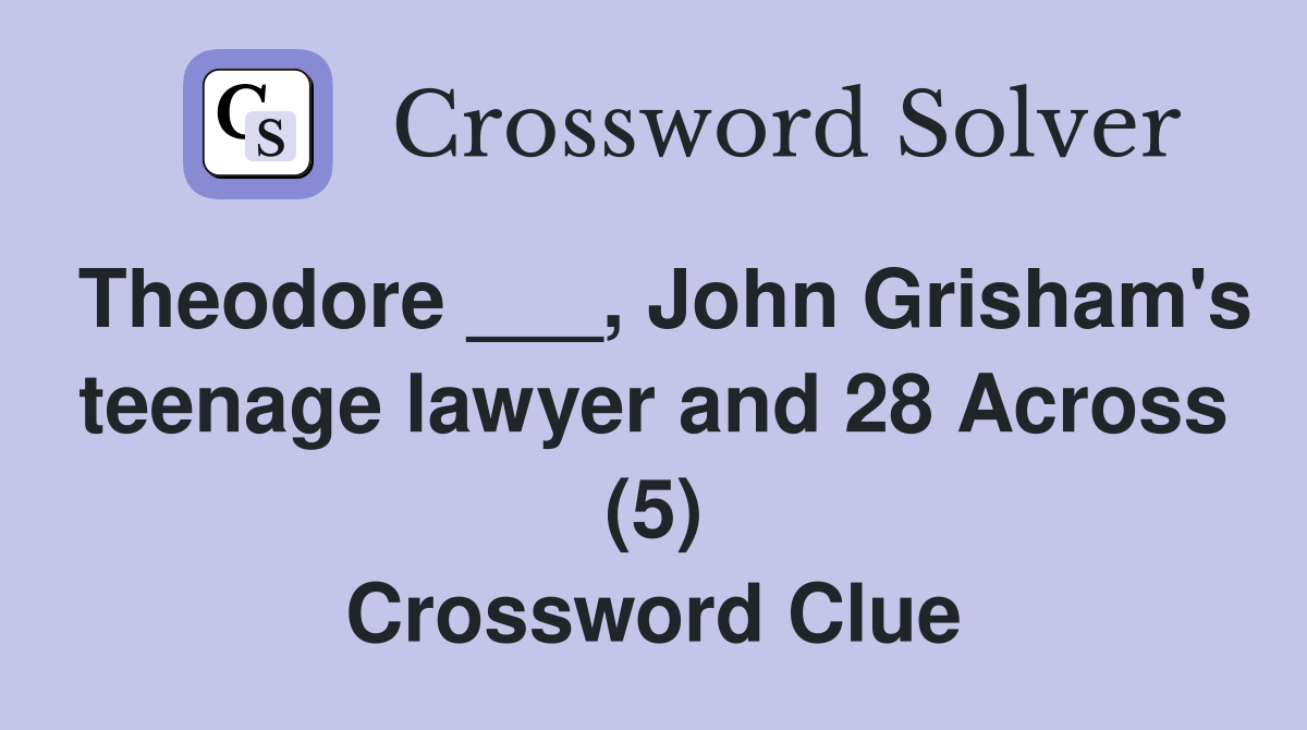 Theodore ___, John Grisham's teenage lawyer and 28 Across (5) Crossword Clue