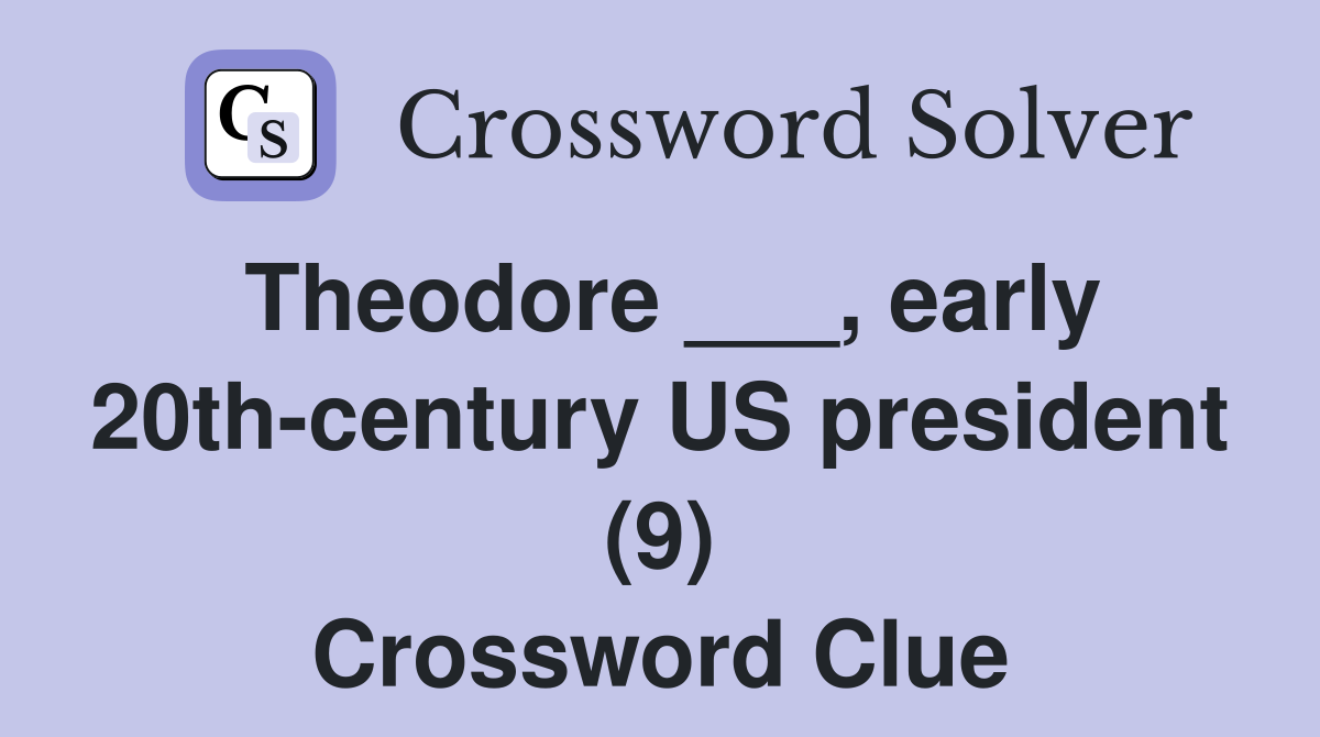 Theodore ___, early 20th-century US president (9) Crossword Clue