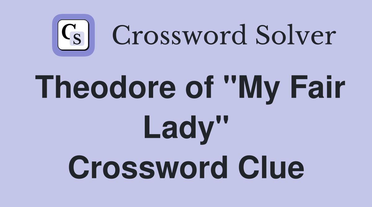 Theodore of "My Fair Lady" Crossword Clue