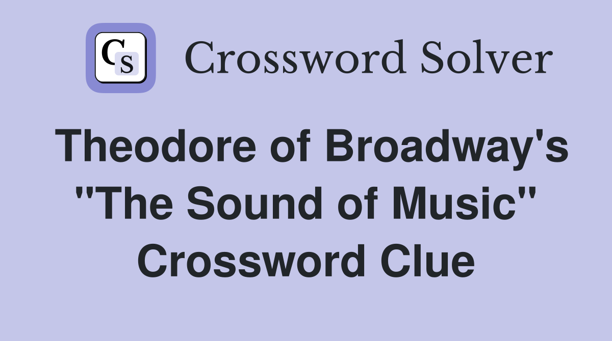 Theodore of Broadway's "The Sound of Music" Crossword Clue