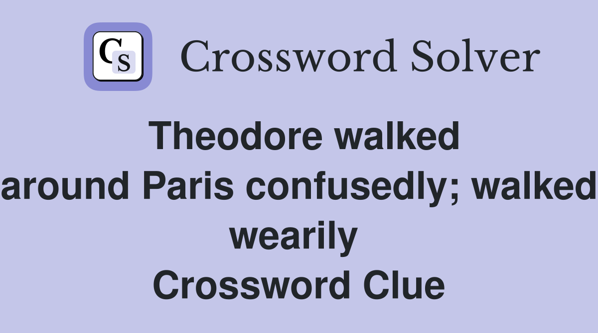 Theodore walked around Paris confusedly; walked wearily  Crossword Clue