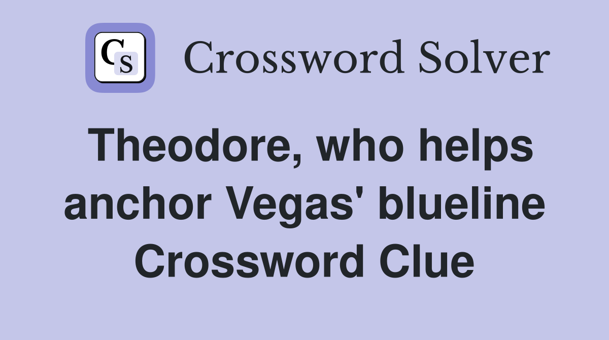 Theodore, who helps anchor Vegas' blueline Crossword Clue
