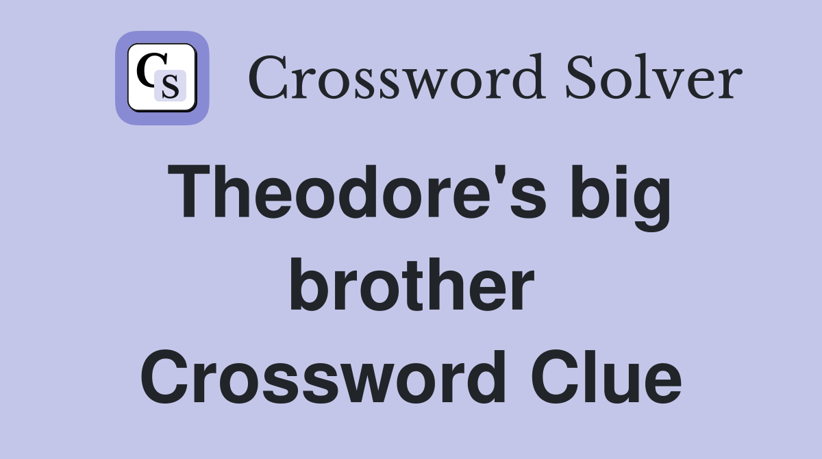 Theodore's big brother Crossword Clue