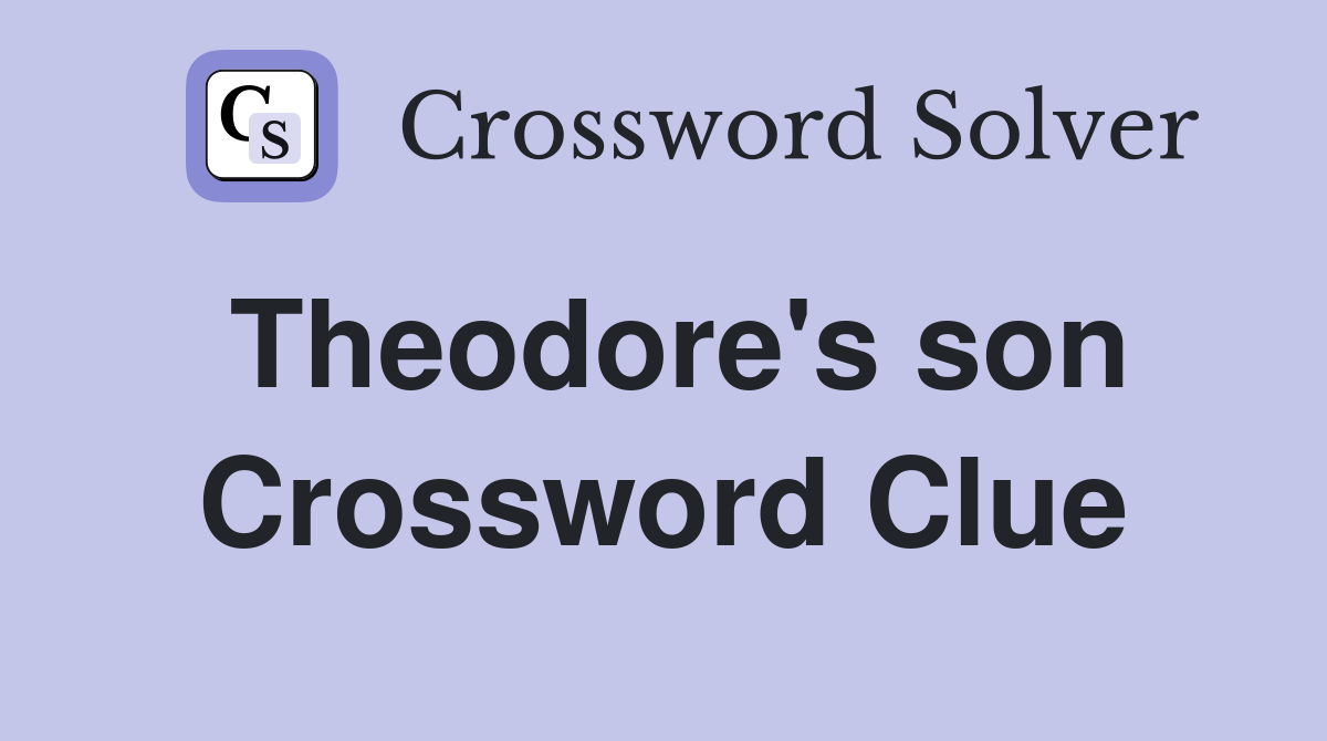 Theodore's son Crossword Clue