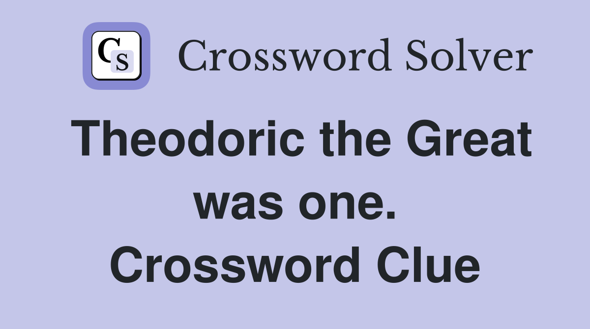 Theodoric the Great was one. Crossword Clue