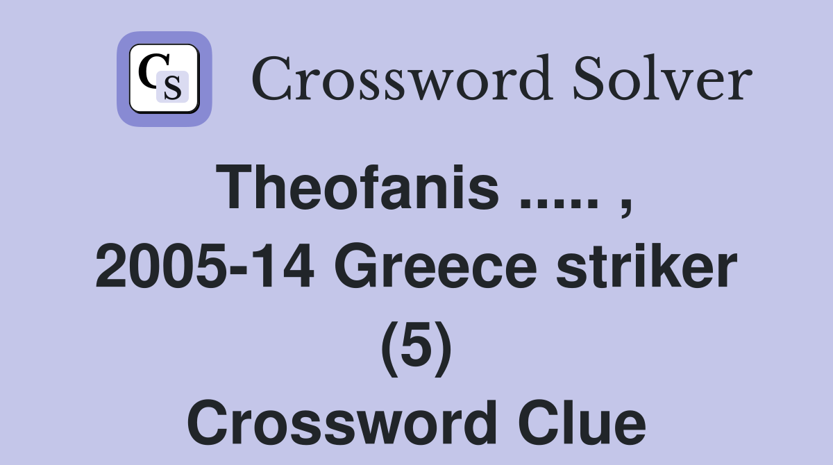 Theofanis ..... , 2005-14 Greece striker (5) Crossword Clue