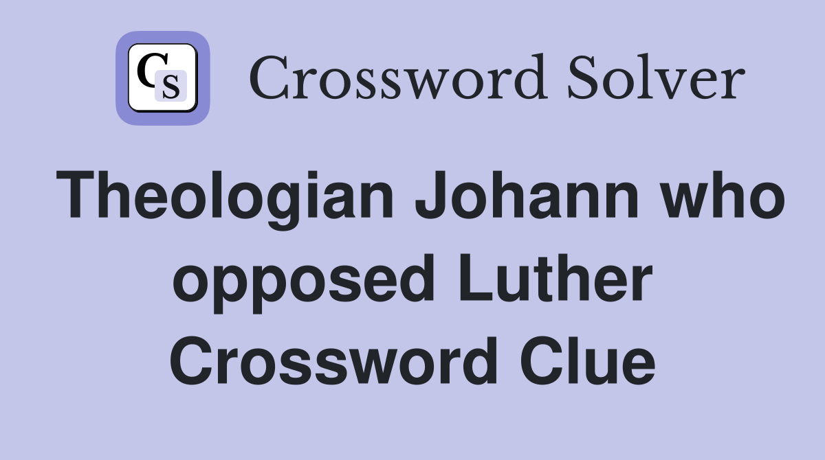 Theologian Johann who opposed Luther Crossword Clue