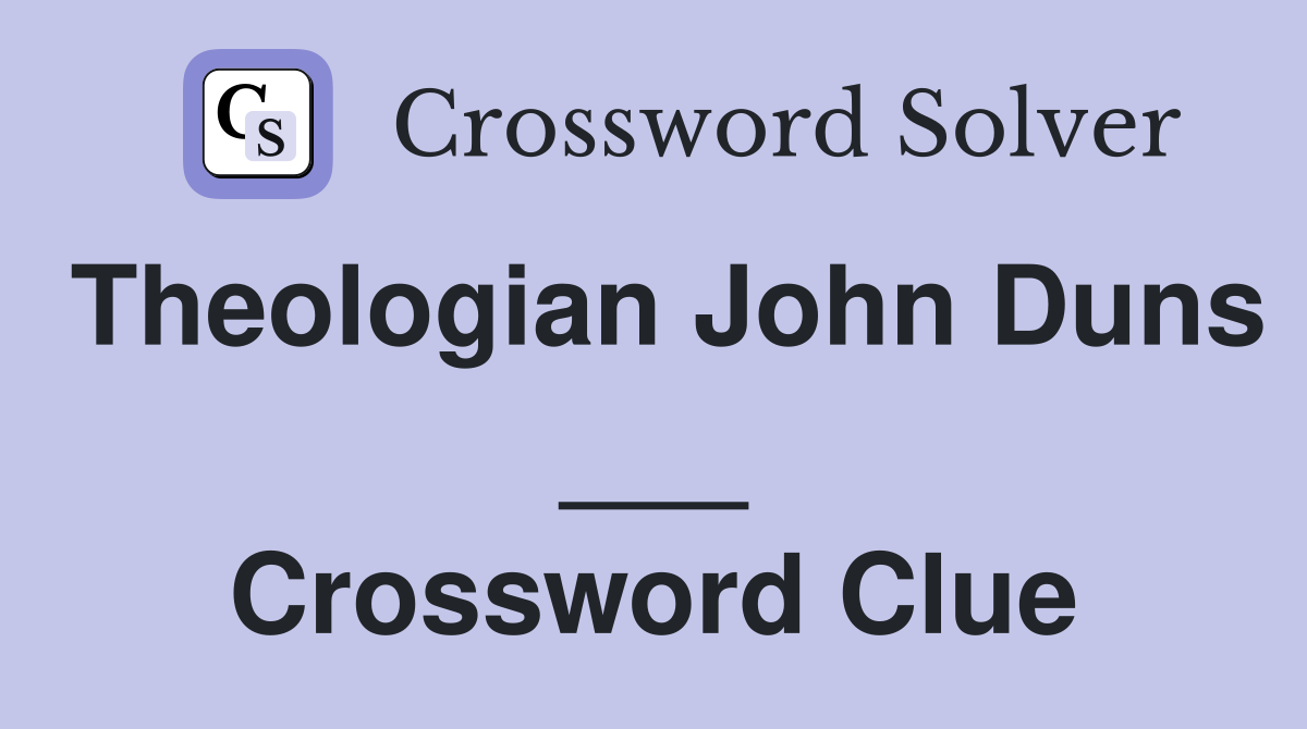 Theologian John Duns ___ Crossword Clue