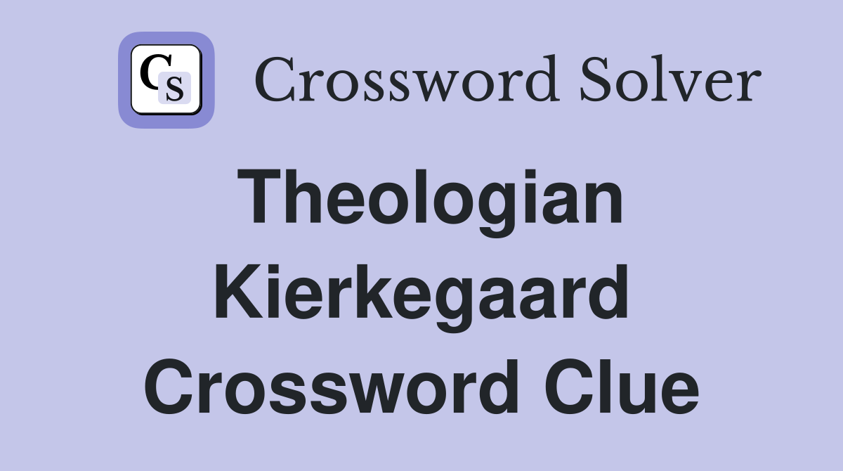 Theologian Kierkegaard Crossword Clue