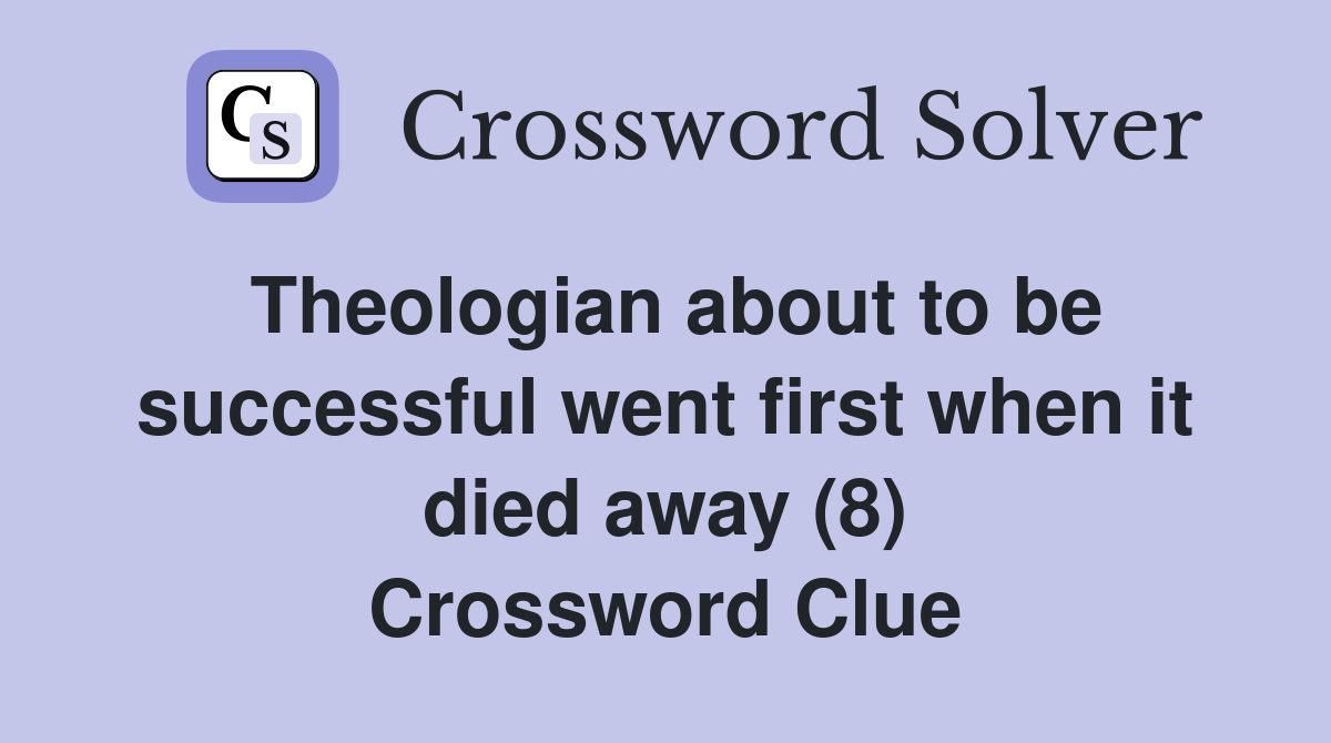 Theologian about to be successful went first when it died away (8) Crossword Clue