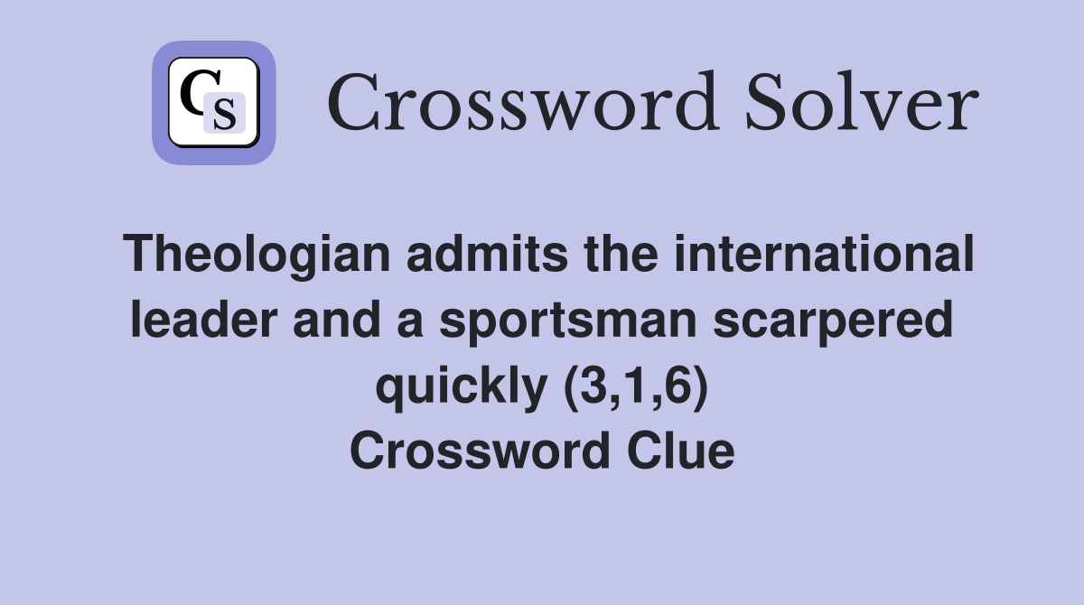 Theologian admits the international leader and a sportsman scarpered quickly (3,1,6) Crossword Clue