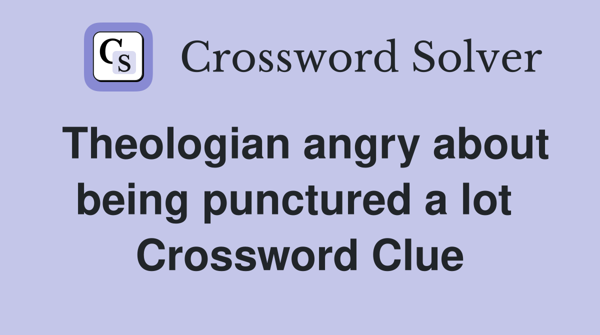 Theologian angry about being punctured a lot  Crossword Clue