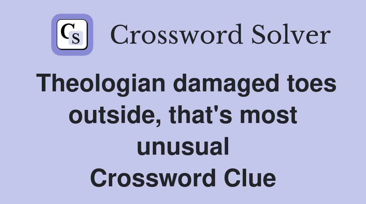 Theologian damaged toes outside, that's most unusual Crossword Clue