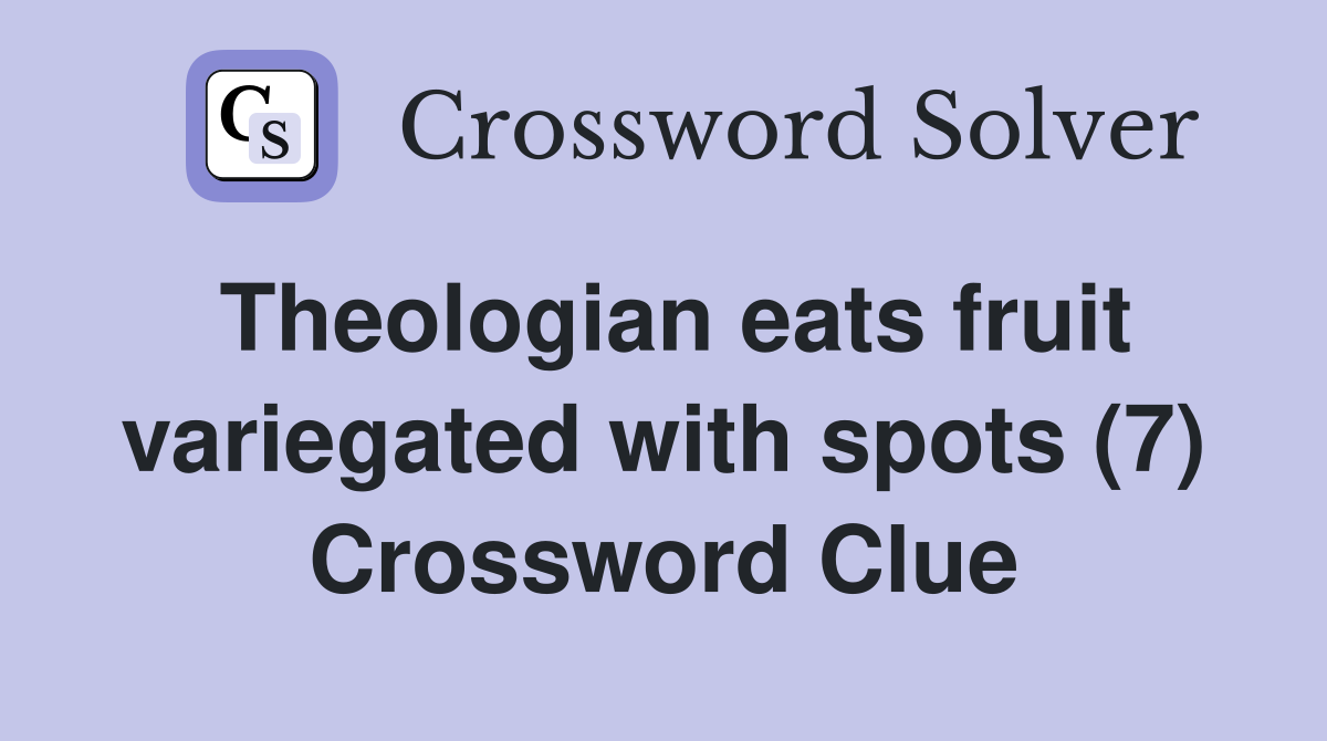 Theologian eats fruit variegated with spots (7) Crossword Clue