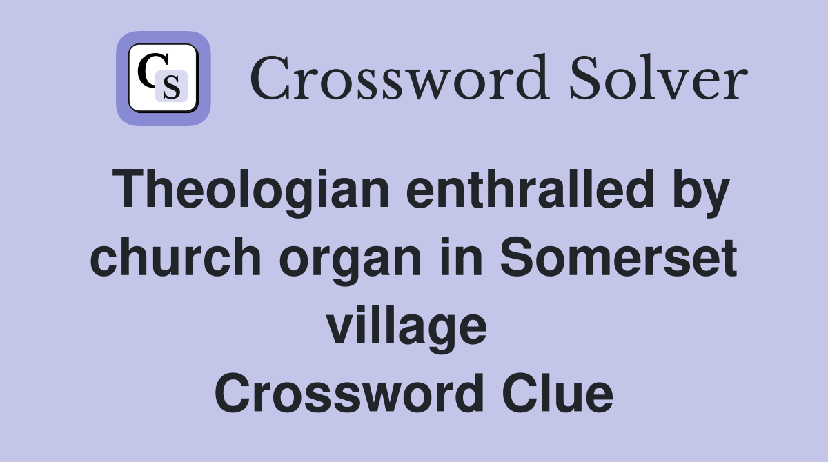 Theologian enthralled by church organ in Somerset village  Crossword Clue
