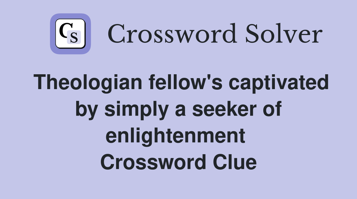 Theologian fellow's captivated by simply a seeker of enlightenment  Crossword Clue