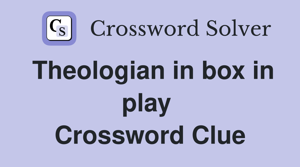 Theologian in box in play  Crossword Clue