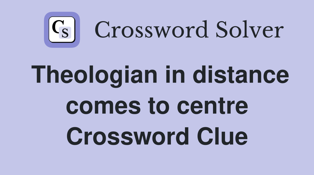 Theologian in distance comes to centre Crossword Clue