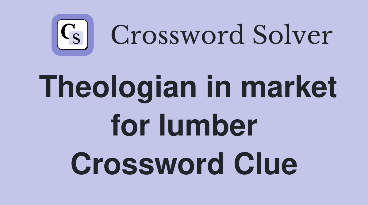 Theologian in market for lumber Crossword Clue