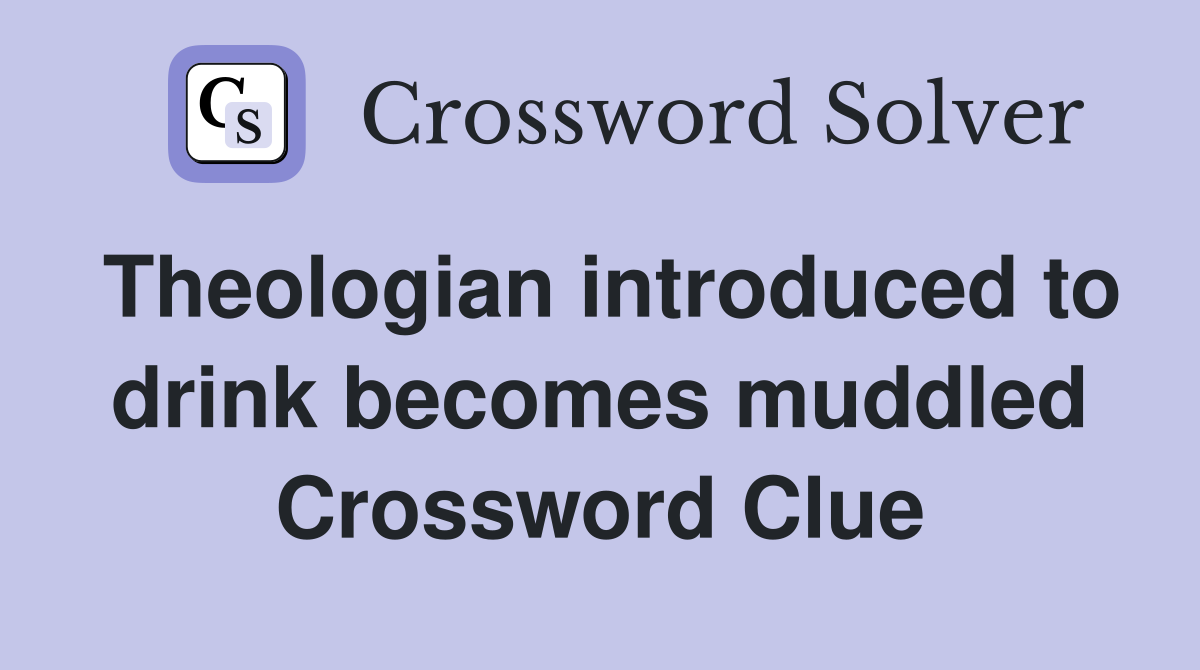 Theologian introduced to drink becomes muddled Crossword Clue