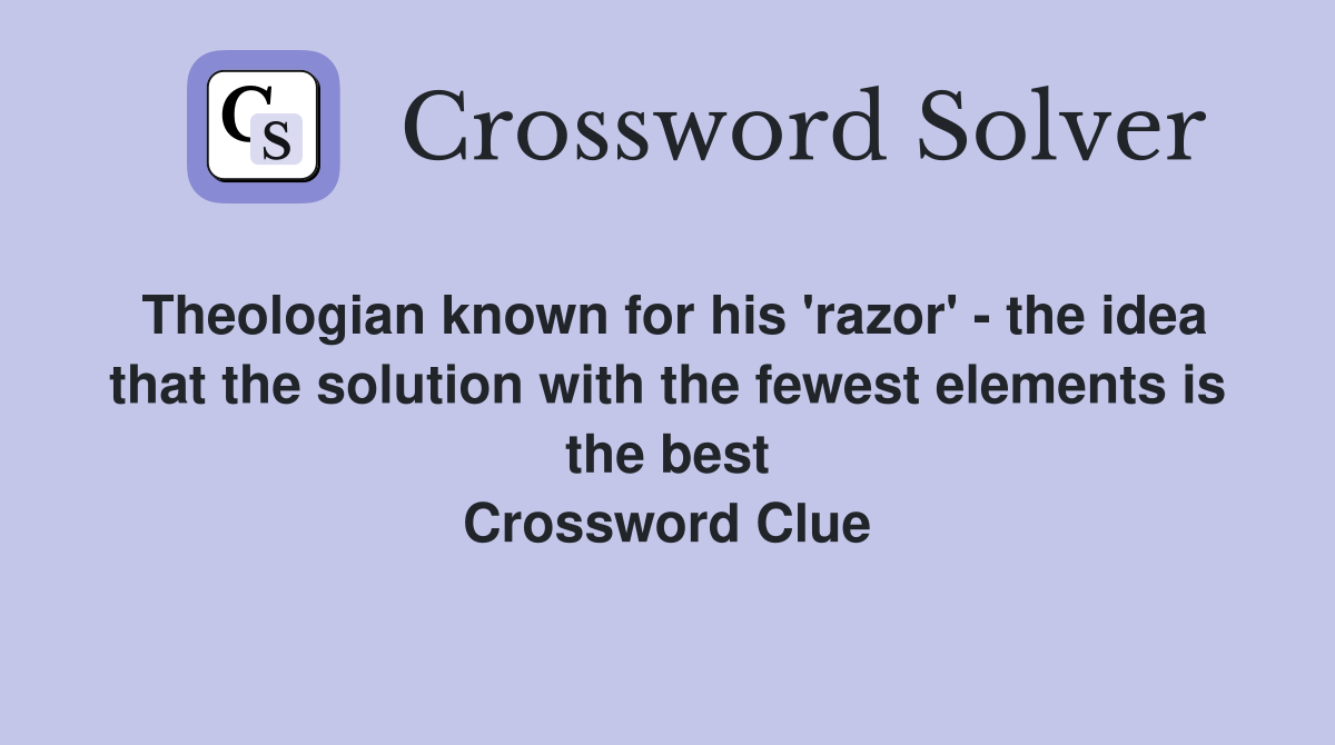 Theologian known for his 'razor' - the idea that the solution with the fewest elements is the best Crossword Clue