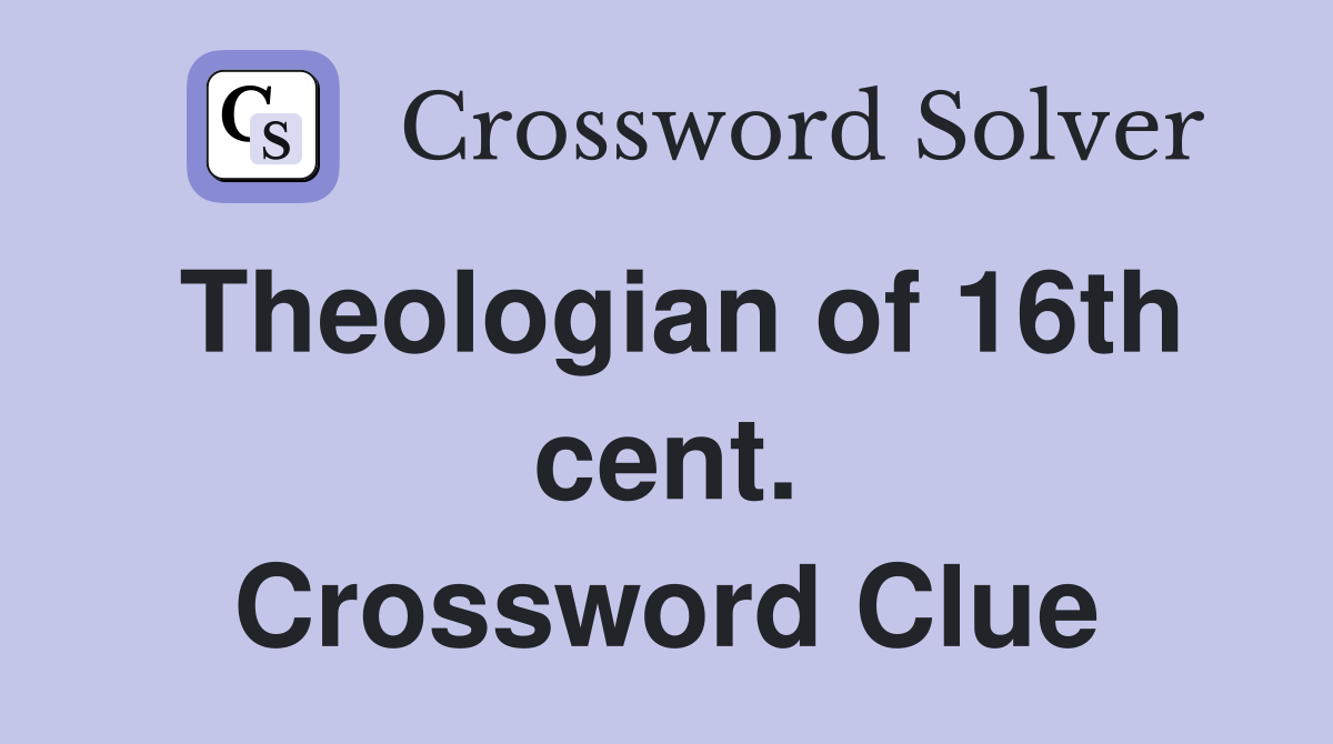 Theologian of 16th cent. Crossword Clue