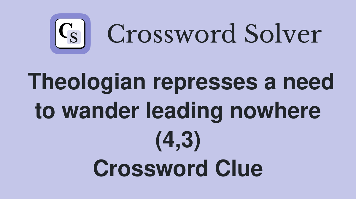 Theologian represses a need to wander leading nowhere (4,3) Crossword Clue