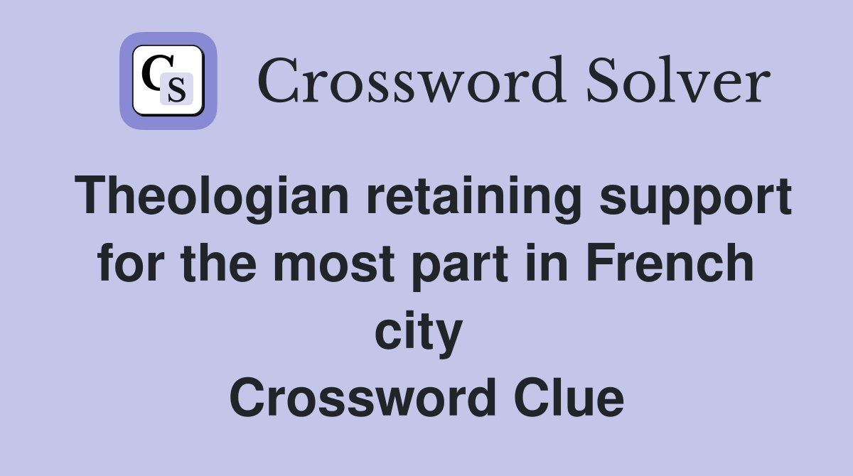 Theologian retaining support for the most part in French city  Crossword Clue