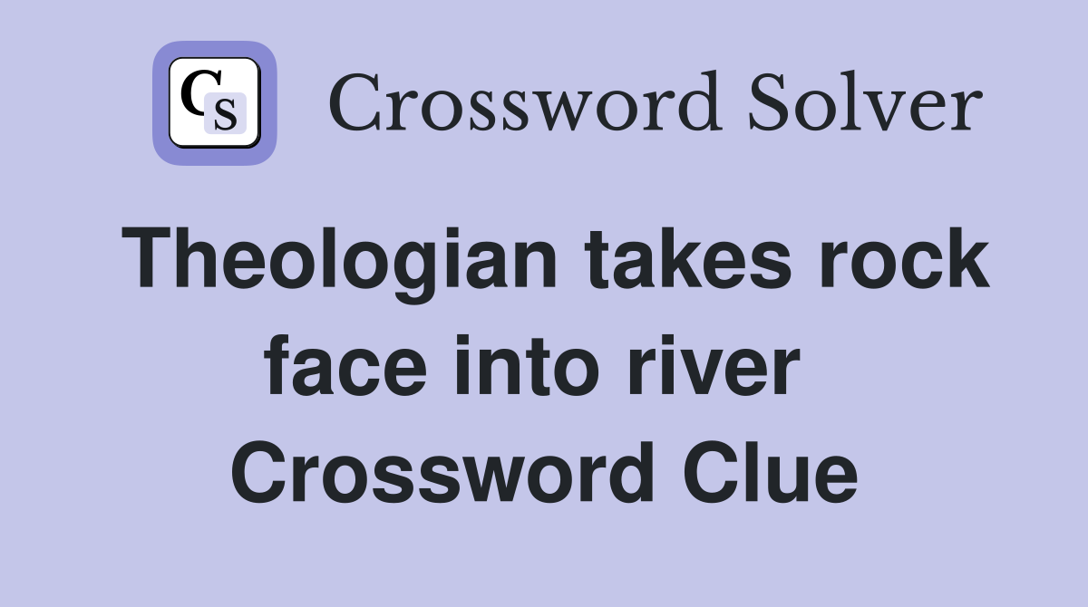 Theologian takes rock face into river  Crossword Clue