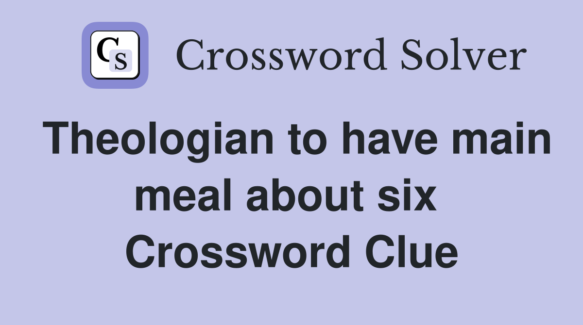 Theologian to have main meal about six  Crossword Clue