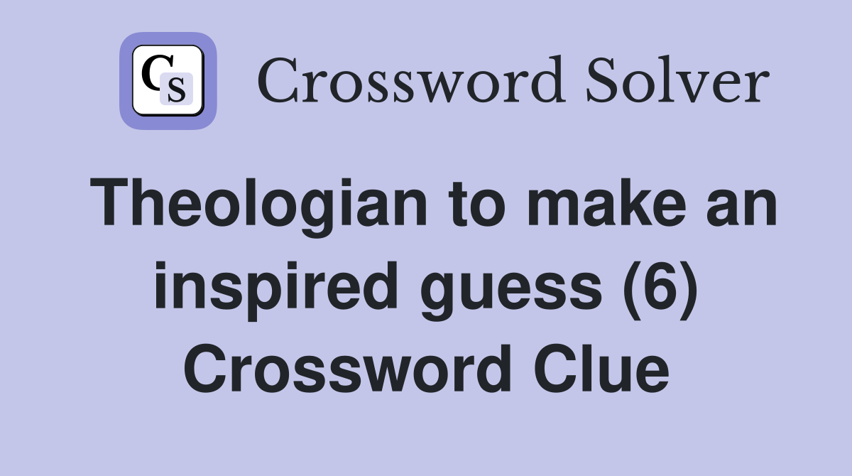 Theologian to make an inspired guess (6) Crossword Clue