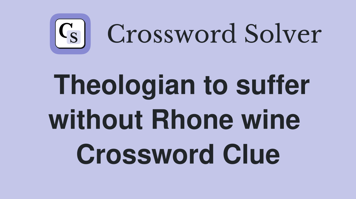 Theologian to suffer without Rhone wine  Crossword Clue
