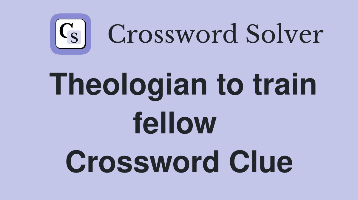 Theologian to train fellow  Crossword Clue