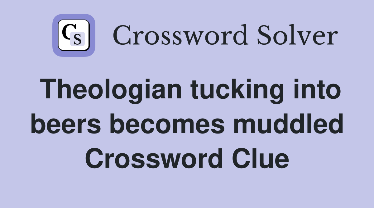 Theologian tucking into beers becomes muddled Crossword Clue