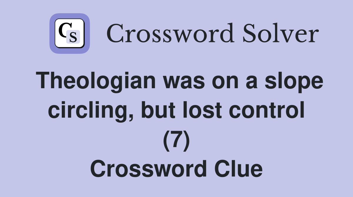 Theologian was on a slope circling, but lost control (7) Crossword Clue