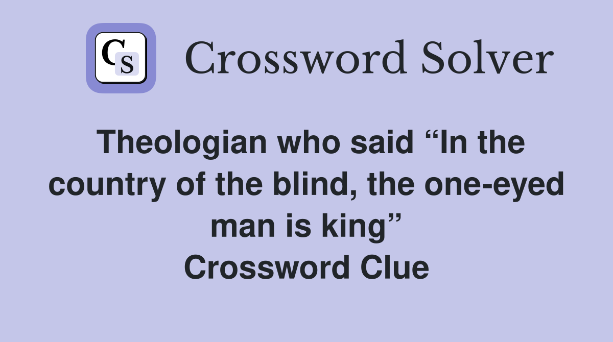 Theologian who said “In the country of the blind, the one-eyed man is king” Crossword Clue