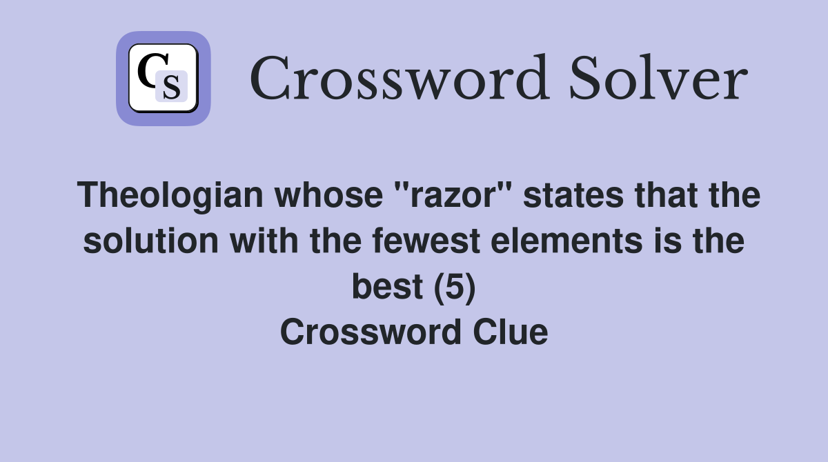 Theologian whose "razor" states that the solution with the fewest elements is the best (5) Crossword Clue