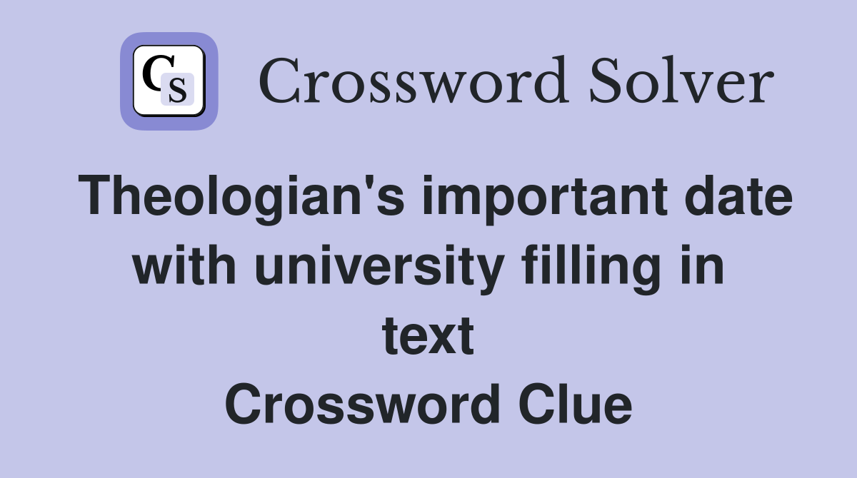 Theologian's important date with university filling in text Crossword Clue