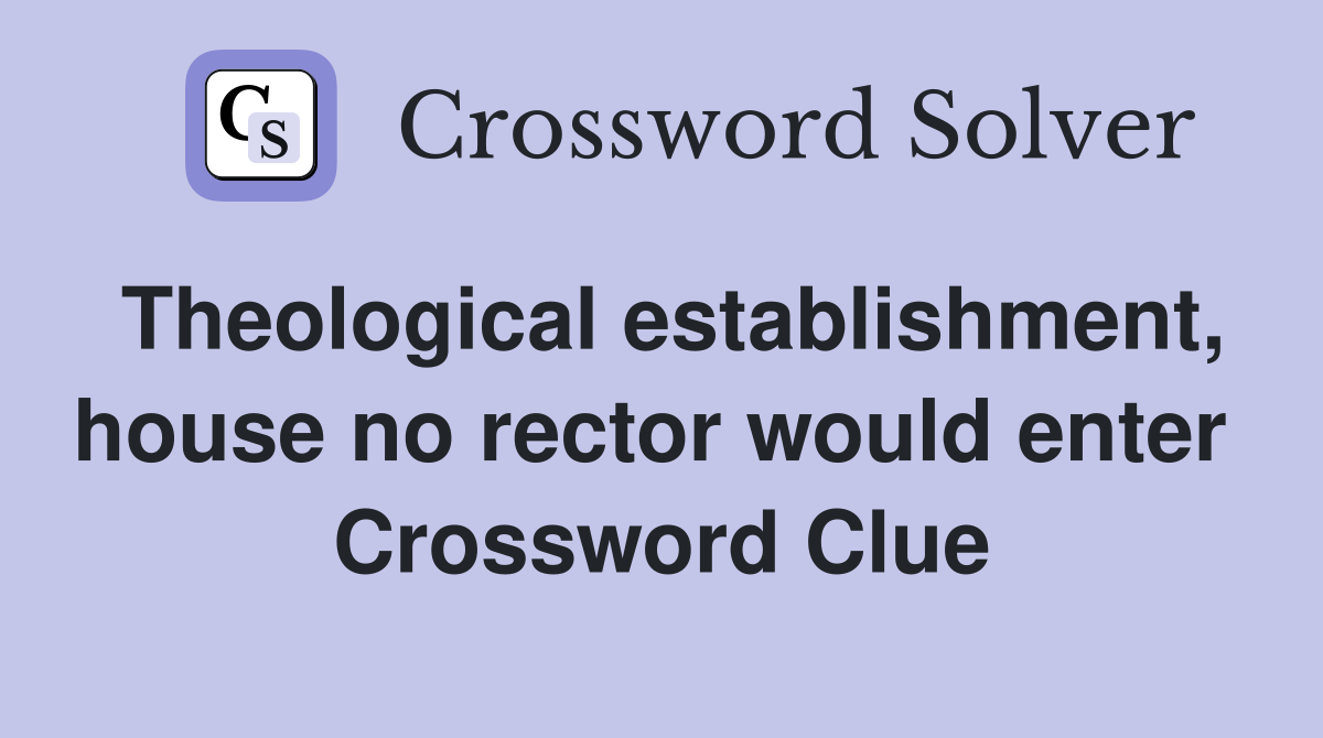 Theological establishment, house no rector would enter  Crossword Clue