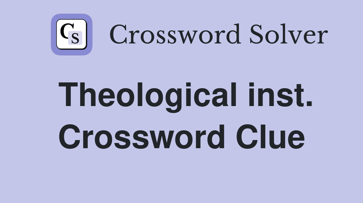 Theological inst. Crossword Clue