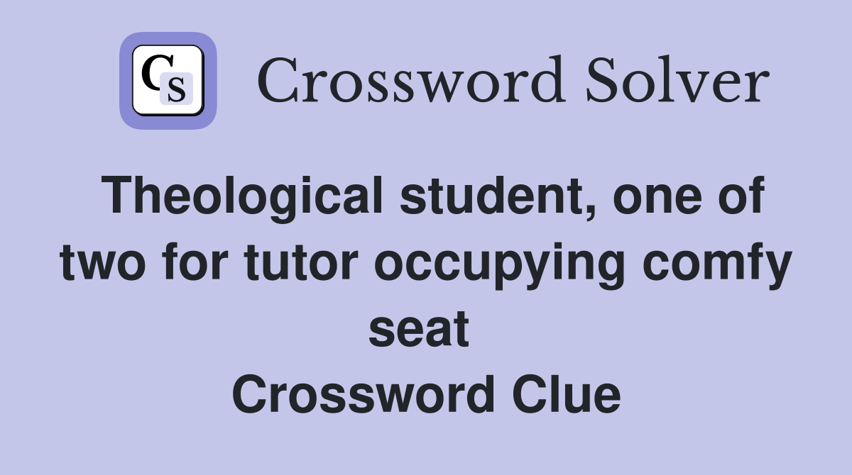 Theological student, one of two for tutor occupying comfy seat  Crossword Clue