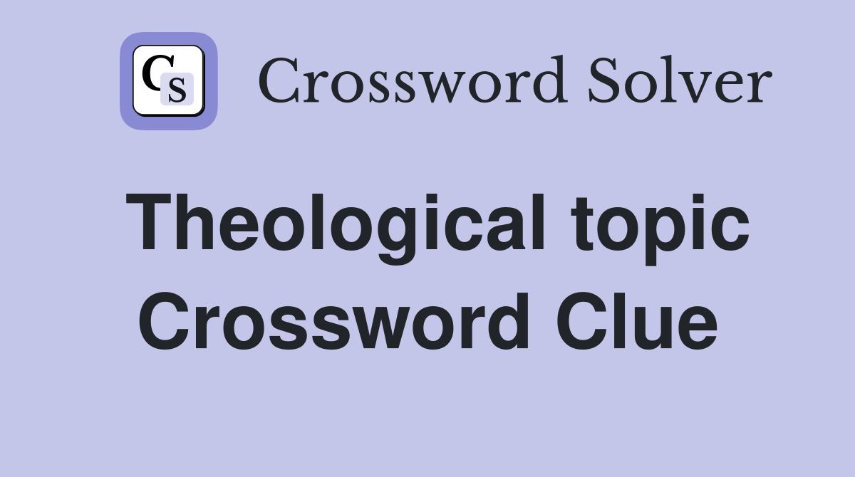 Theological topic Crossword Clue