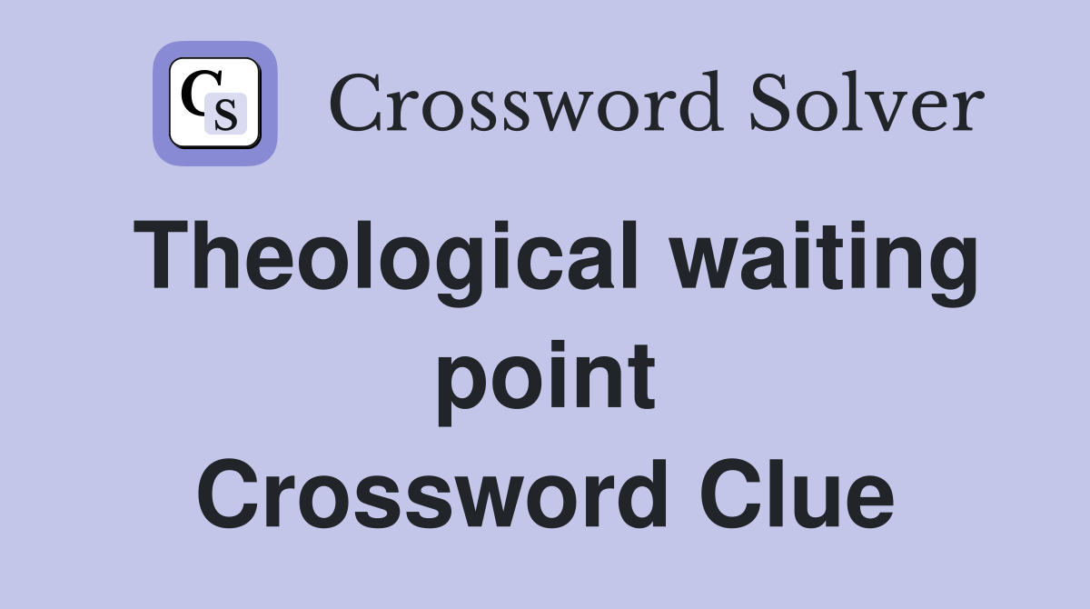 Theological waiting point Crossword Clue
